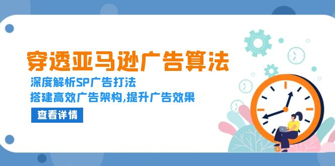 穿透亚马逊广告算法，深度解析SP广告打法，搭建高效广告架构,提升广告效果-轻资本网