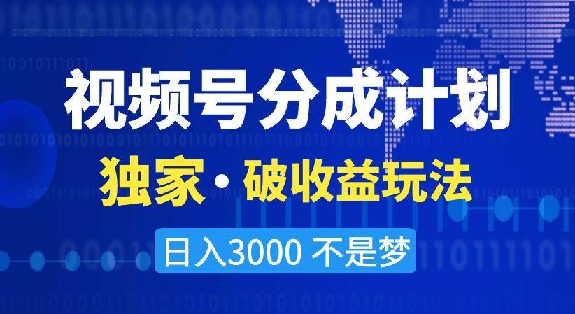 视频号分成计划，独家·破收益玩法，日入3000不是梦【揭秘】-轻资本网