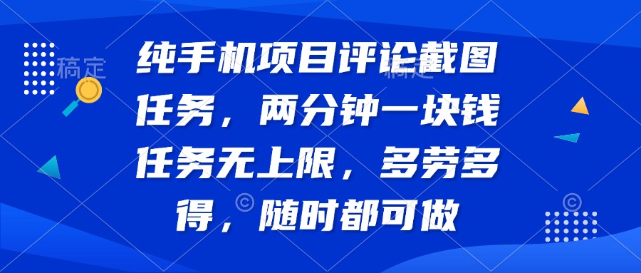 纯手机项目评论截图任务，两分钟一块钱 任务无上限多劳多得，随时随地…-轻资本网