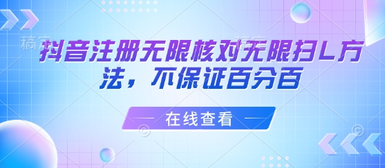 抖音注册无限核对无限扫L方法，不保证百分百-轻资本网
