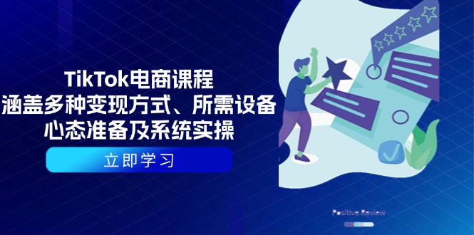 TikTok电商课程：涵盖多种变现方式、所需设备、心态准备及系统实操-轻资本网