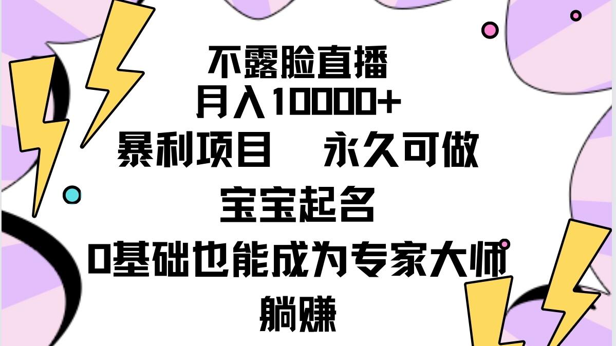 (9326期)不露脸直播，月入10000+暴利项目，永久可做，宝宝起名(详细教程+软件)-轻资本网
