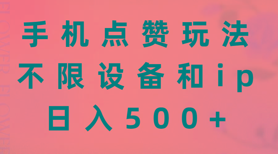 手机点赞玩法，不限设备和ip，日入500+-轻资本网
