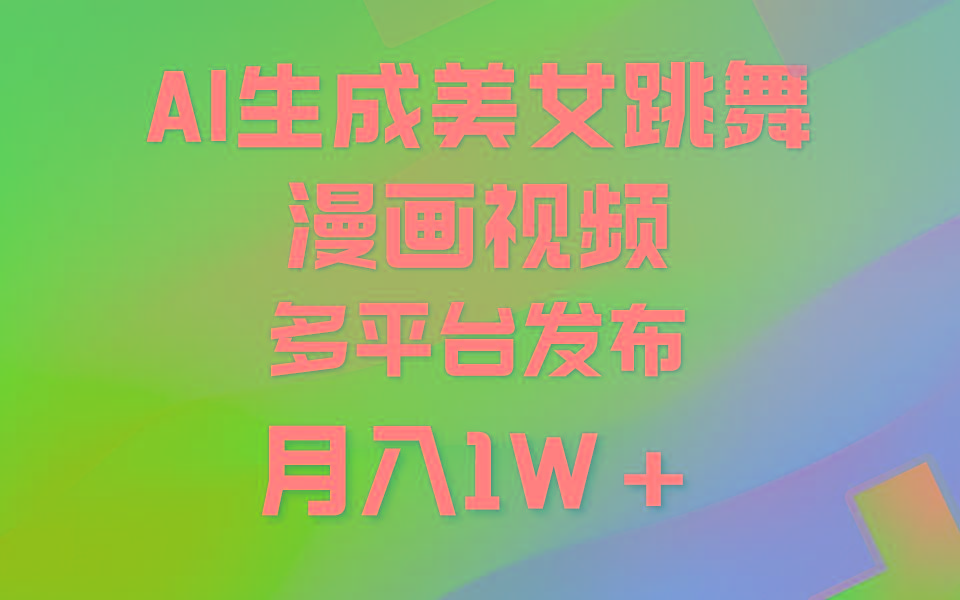 (9789期)利用AI把美女跳舞视频制作漫画，纯原创，不违规。月入1W+-轻资本网
