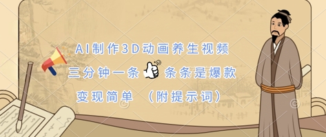 AI制作3D动画养生视频，三分钟一条，条条是爆款，变现简单(附提示词)-轻资本网