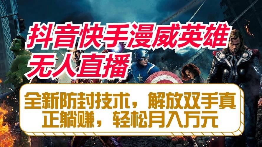 抖音快手漫威英雄无人直播，全新防封技术，解放双手真正躺赚，轻松月入万元-轻资本网