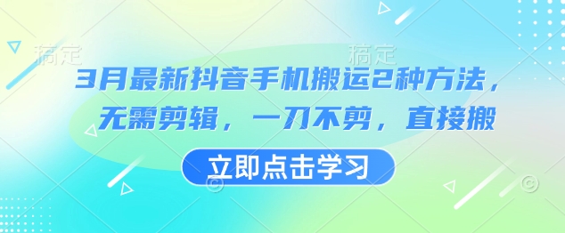 3月最新抖音手机搬运2种方法，无需剪辑，一刀不剪，直接搬-轻资本网