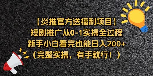 【炎推官方送福利项目】短剧推广从0-1实操全过程，新手小白看完也能日…-轻资本网