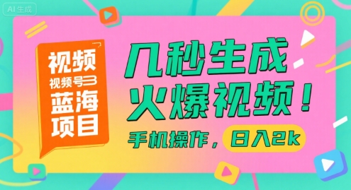 视频号蓝海项目，几秒生成火爆视频，手机操作，日入2k【揭秘】-轻资本网