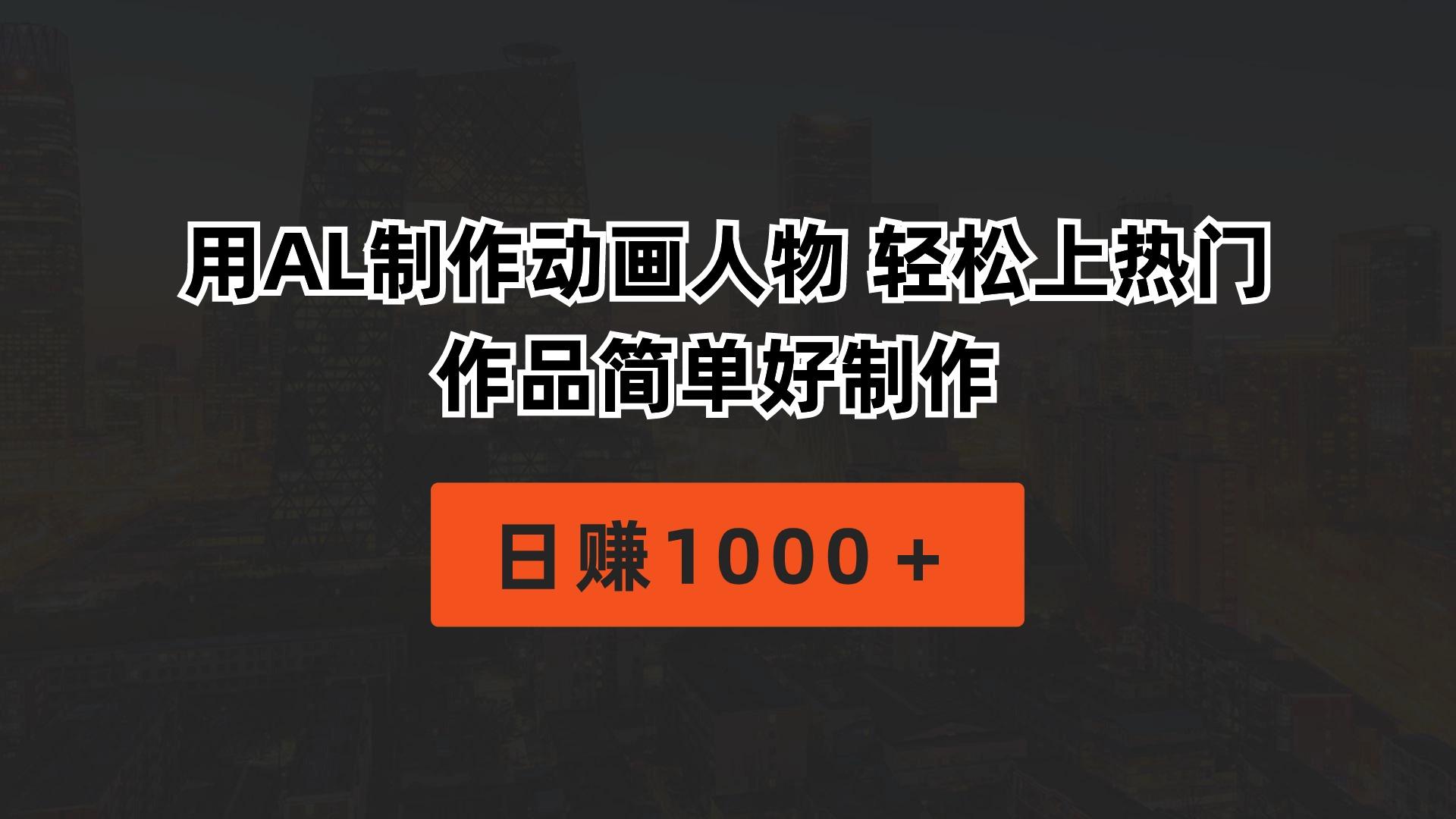 用AL制作动画人物 轻松上热门 作品简单好制作  日赚1000＋-轻资本网