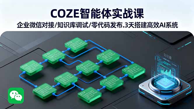 COZE智能体实战课 企业微信对接/知识库调试/零代码发布.3天搭建高效AI系统-轻资本网