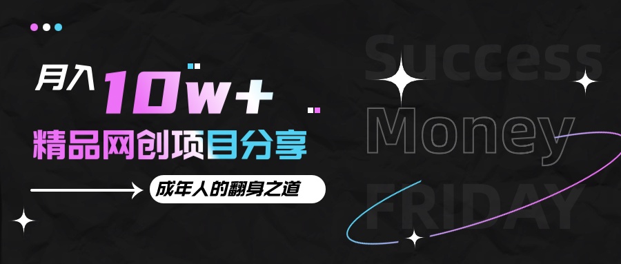 月入十万+的网创项目分享，成年人的最快翻身之道-轻资本网
