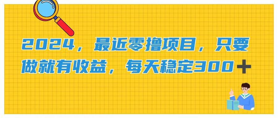 2024，最近零撸项目，只要做就有收益，每天动动手指稳定收益300+-轻资本网