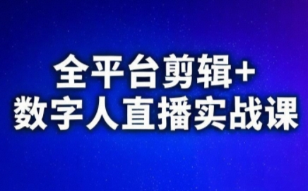 视频号、快手、抖音全平台剪辑+数字人直播实战课(更新7月)​-轻资本网