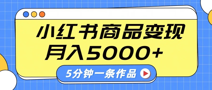 小红书字幕作品玩法，商单变现月入5000+，5分钟一条作品-轻资本网