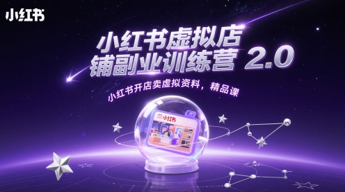 小红书虚拟店铺副业训练营2.0，小红书开店卖虚拟资料，精品课-轻资本网
