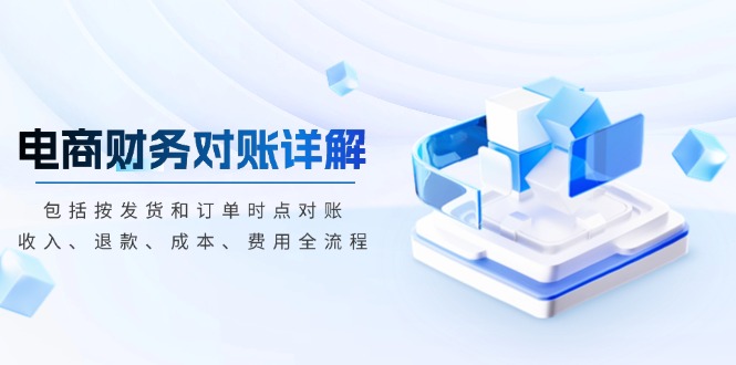 电商财务对账详解，包括按发货和订单时点对账，收入、退款、成本、费用-轻资本网