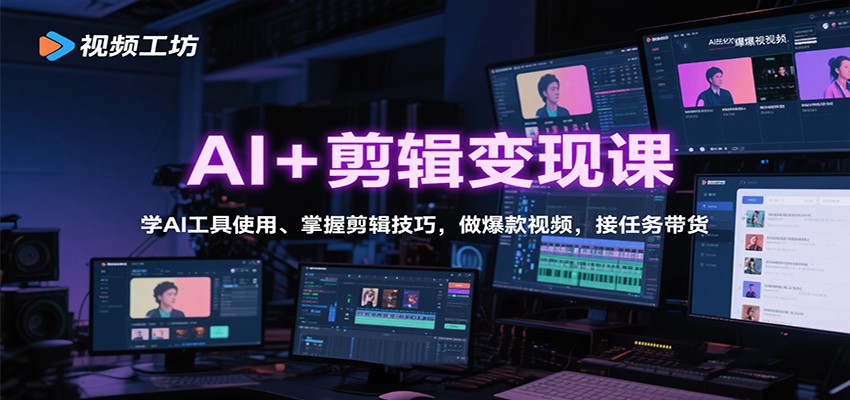 AI+剪辑变现课：学AI工具使用、掌握剪辑技巧，做爆款视频，接任务带货-轻资本网