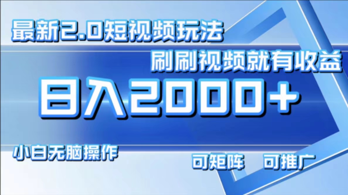最新短视频2.0玩法，刷刷视频就有收益.小白无脑操作，日入2000+-轻资本网