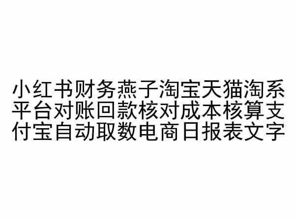 小红书财务燕子淘宝天猫淘系平台对账回款核对成本核算支付宝自动取数电商日报表-轻资本网