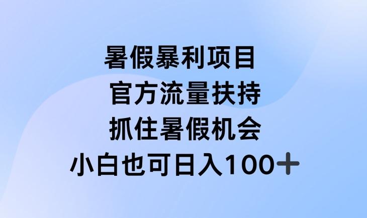 暑假暴利直播项目，官方流量扶持，把握暑假机会【揭秘】-轻资本网