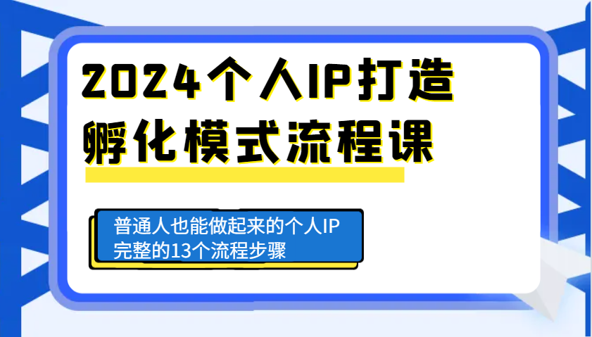 2024个人IP打造孵化模式流程课，普通人也能做起来的个人IP完整的13个流程步骤-轻资本网
