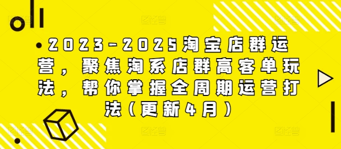 2023-2025淘宝店群运营，聚焦淘系店群高客单玩法，帮你掌握全周期运营打法(更新4月)-轻资本网