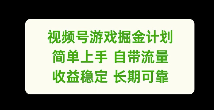 视频号游戏掘金计划，简单上手自带流量，收益稳定长期可靠【揭秘】-轻资本网