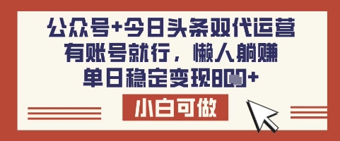 公众号+今日头条双代运营，有账号就行，单日稳定变现8张【揭秘】-轻资本网