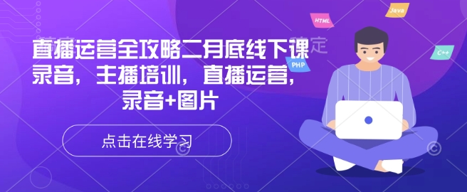 直播运营全攻略二月底线下课录音，主播培训，直播运营，录音+图片-轻资本网