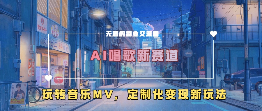AI唱歌新赛道，玩转音乐mv，定制化变现新玩法-轻资本网
