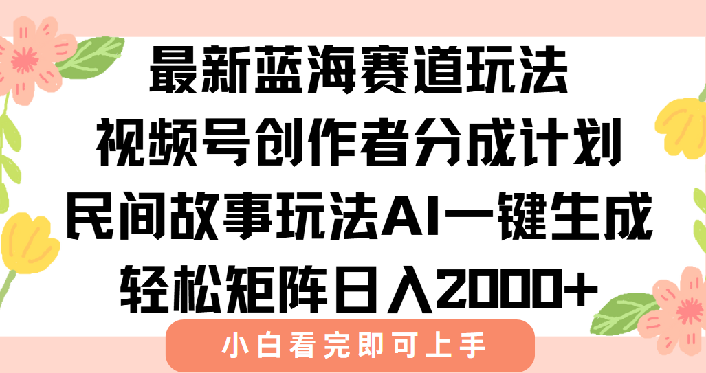 最新视频号创作者分成民间故事玩法，AI一键生成爆款视频，轻松日入2000+-轻资本网