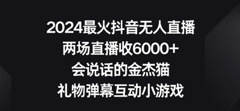 2024最火抖音无人直播，两场直播收6000+，礼物弹幕互动小游戏【揭秘】-轻资本网