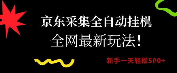 京东采集全自动挂G项目，全网最新玩法新手一天轻松5张【揭秘】-轻资本网