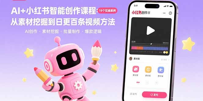 AI+小红书智能创作课程：19个实操案例  从素材挖掘到日更百条视频方法-轻资本网