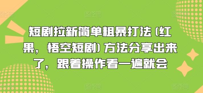 短剧拉新简单粗暴打法(红果，悟空短剧)方法分享出来了，跟着操作看一遍就会-轻资本网