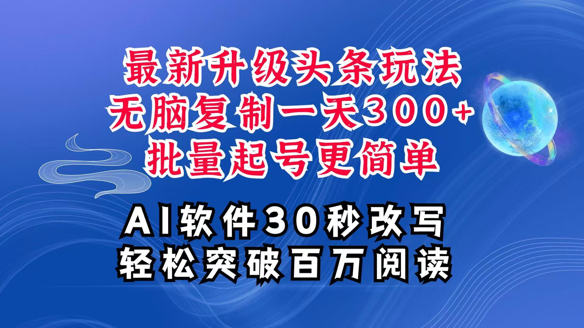 AI头条最新玩法，复制粘贴单号搞个300+，批量起号随随便便一天四位数，超详细课程-轻资本网