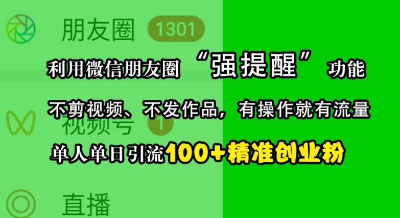 利用微信朋友圈“强提醒”功能，引流精准创业粉，不剪视频、不发作品，单人单日引流100+创业粉-轻资本网