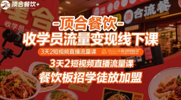 顶合餐饮-收学员流量变现线下课，3天2短视频直播流量课，餐饮板招学徒放加盟-轻资本网