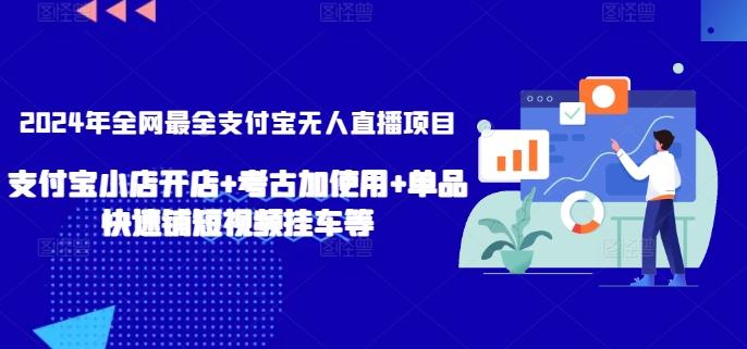 2024年全网最全支付宝无人直播项目，支付宝小店开店+考古加使用+单品快速铺短视频挂车等【揭秘】-轻资本网