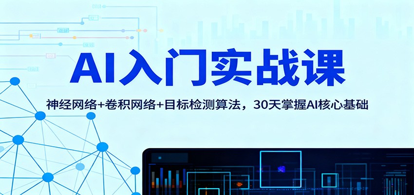 AI入门实战课：神经网络+卷积网络+目标检测算法，30天掌握AI核心基础-轻资本网