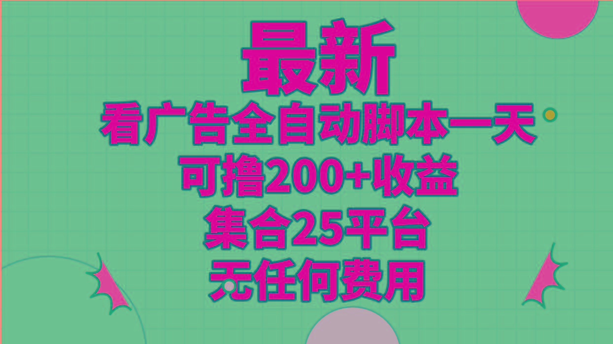 最新看广告全自动脚本一天可撸200+收益 。集合25平台 ，无任何费用-轻资本网
