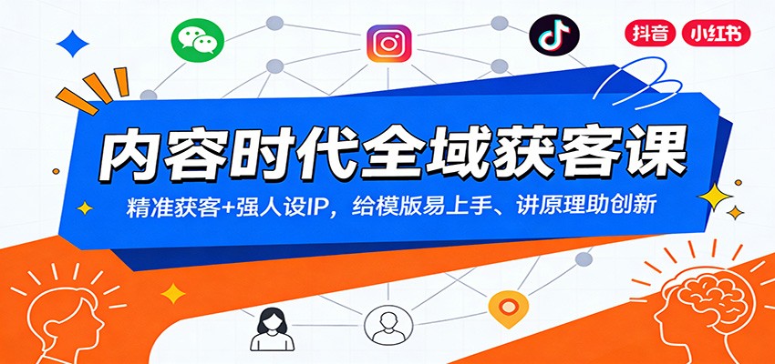 内容时代全域获客课：精准获客+强人设IP，给模版易上手、讲原理助创新-轻资本网