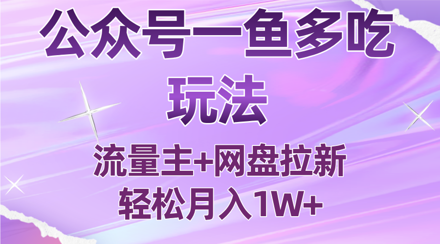 公众号最新玩法，一鱼多吃，流量主加网盘拉新，新手小白也能轻松月入1W-轻资本网
