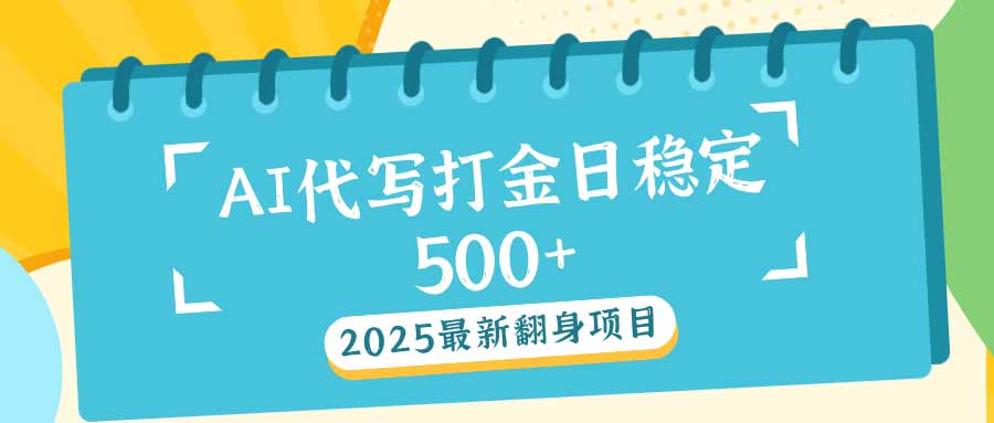 2025最新AI打金代写日稳定500+：2025最新翻身项目-轻资本网