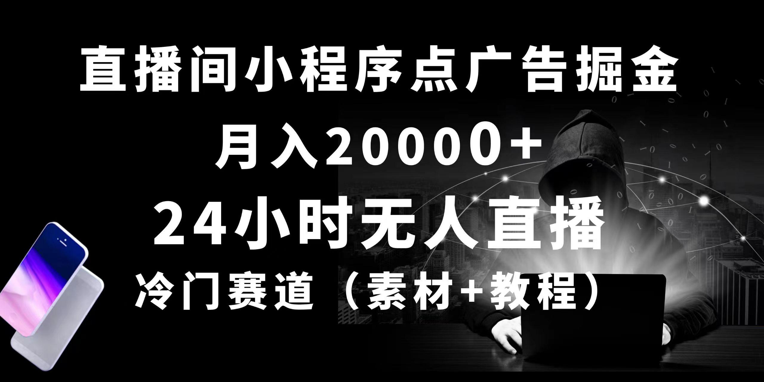 24小时无人直播小程序点广告掘金， 月入20000+，冷门赛道，起好猛，独...-轻资本网