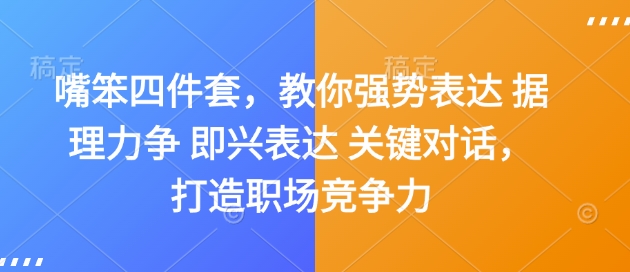 嘴笨四件套，教你强势表达 据理力争 即兴表达 关键对话，打造职场竞争力-轻资本网