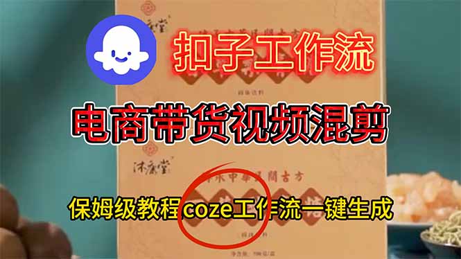 电商带货视频一键混剪，保姆级都系COZE工作流一键生成-轻资本网