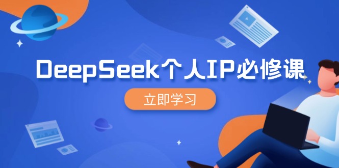 DeepSeek个人IP必修课，打造IP、裂变粉丝，轻松放大营销能翻百倍-轻资本网