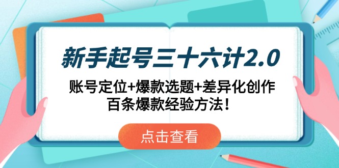 新手起号三十六计2.0：账号定位+爆款选题+差异化创作，百条爆款经验方法！-轻资本网